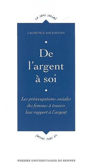 Couverture du livre « De l'argent à soi ; les préocupations sociales des femmes à travers leur rapport à l'argent » de Laurence Bachmann aux éditions Pu De Rennes