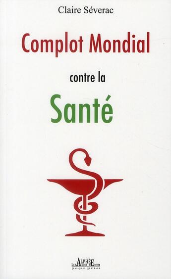 Couverture du livre « Complot mondial contre la santé » de Claire Severac aux éditions Alphee.jean-paul Bertrand
