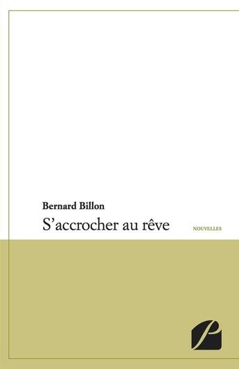 Couverture du livre « S'accrocher au rêve » de Bernard Billon aux éditions Editions Du Panthéon