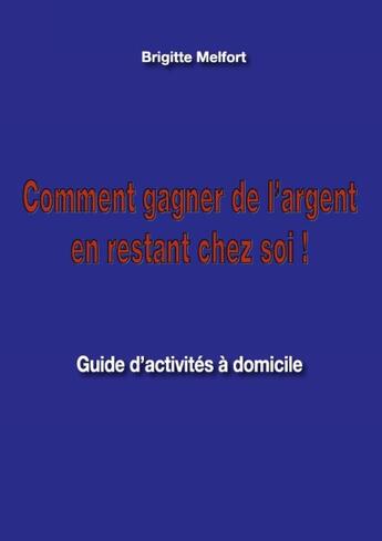 Couverture du livre « Comment gagner de l''argent en restant chez soi ! » de Brigitte Melfort aux éditions Books On Demand