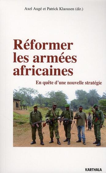 Couverture du livre « Réformer les armées africaines ; en quête d'une nouvelle stratégie » de Axel Eric Auge aux éditions Karthala