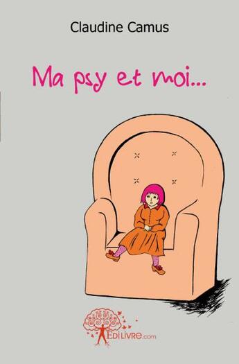 Couverture du livre « Ma psy et moi... » de Claudine Camus aux éditions Edilivre