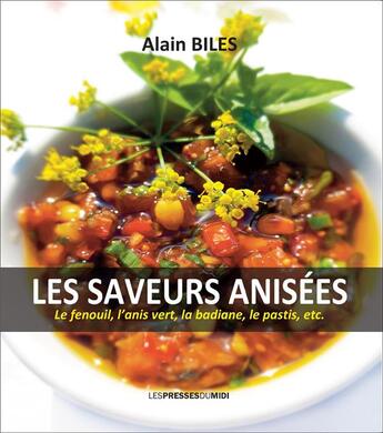 Couverture du livre « Les saveurs anisées : le fenouil, l'anis vert, la badiane, le pastis, etc. » de Alain Biles aux éditions Presses Du Midi