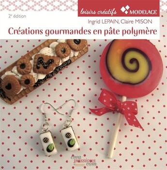 Couverture du livre « Créations gourmandes en pâte polymère (2e édition) » de Ingrid Lepain et Claire Mison aux éditions Creapassions.com