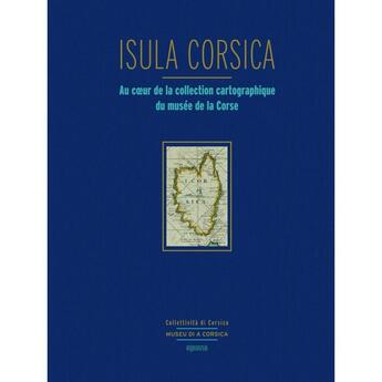 Couverture du livre « Isula Corsica - Coffret luxe : Au coeur de la collection cartographiuqe du musée de la Corse » de Dominique Gresle aux éditions Albiana