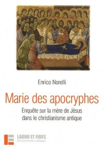 Couverture du livre « Marie des apocryphes ; enquête sur la mère de Jésus dans le christianisme antique » de Enrico Norelli aux éditions Labor Et Fides