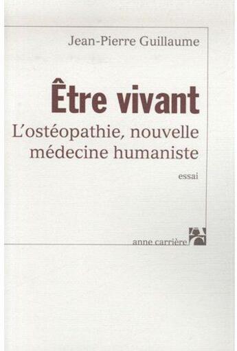 Couverture du livre « Être vivant ; l'ostéopathie, nouvelle médecine humaniste » de Guillaume Jean-Pierr aux éditions Anne Carriere