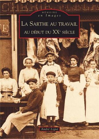 Couverture du livre « La Sarthe au travail ; au début du XXe siècle » de Andre Ligne aux éditions Editions Sutton