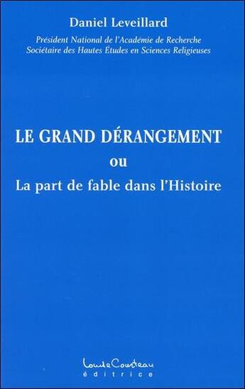 Couverture du livre « Le grand dérangement ou la part de fable dans l'histoire » de Daniel Leveillard aux éditions Louise Courteau