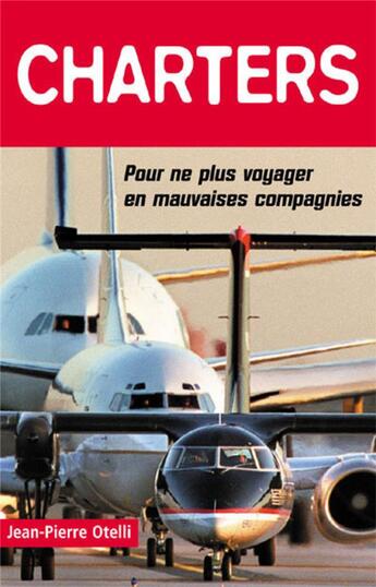 Couverture du livre « Charters ; pour ne plus voyager en mauvaises compagnies » de Jean-Pierre Otelli aux éditions Altipresse