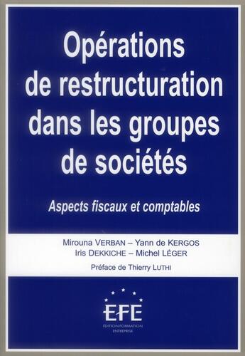 Couverture du livre « Opérations de restructuration dans les groupes de sociétés ; aspects fiscaux et comptables » de Yann De Kergos et Iris Dekkiche et Mirouna Verban et Michel Leger aux éditions Efe