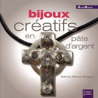 Couverture du livre « Bijoux créatifs en pâte d'argent » de Sabine Singery aux éditions Creapassions.com