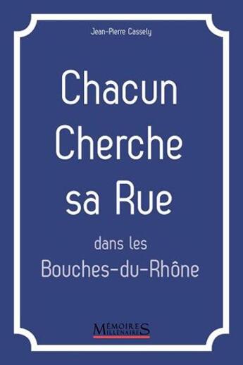 Couverture du livre « Chacun cherche sa rue dans les Bouches-du-Rhone » de Jean-Pierre Cassely aux éditions Memoires Millenaires