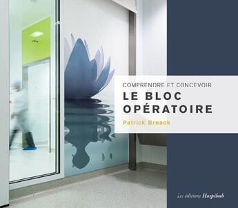 Couverture du livre « Comprendre et concevoir le bloc opératoire » de Patrick Breack aux éditions Hospihub