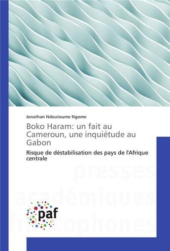 Couverture du livre « Boko haram: un fait au cameroun, une inquietude au gabon » de Ngome-J aux éditions Presses Academiques Francophones