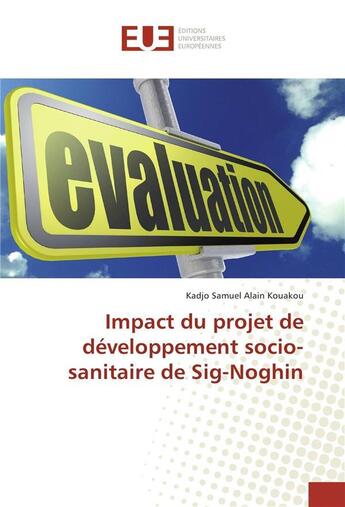 Couverture du livre « Impact du projet de developpement socio-sanitaire de sig-noghin » de Kadjo Samuel Alain aux éditions Editions Universitaires Europeennes