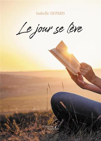 Couverture du livre « Le jour se lève » de Isabelle Deparis aux éditions Baudelaire