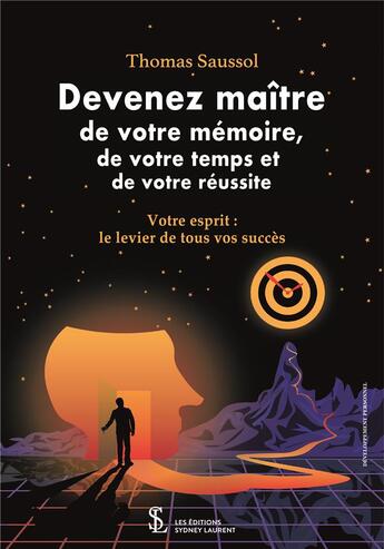 Couverture du livre « Devenez maître de votre mémoire, de votre temps et de votre réussite : votre esprit : le levier de tous vos succès » de Thomas Saussol aux éditions Sydney Laurent