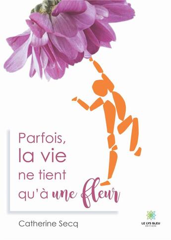 Couverture du livre « Parfois la vie ne tient qu'a une fleur » de Catherine Secq aux éditions Le Lys Bleu