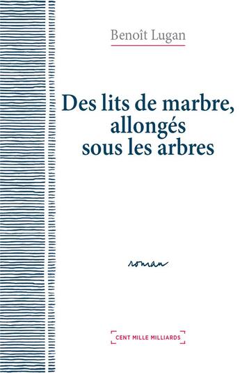 Couverture du livre « Des lits de marbre, allongés sous les arbres » de Benoit Lugan aux éditions Cent Mille Milliards