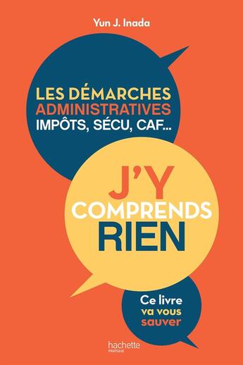 Couverture du livre « J'y comprends rien ! les démarches administratives, impôts, sécu, CAF... ce livre va vous sauver » de Yun J. Inada aux éditions Hachette Pratique