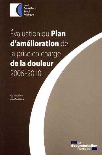 Couverture du livre « Évaluation du plan d'amelioration de la prise en charge de la douleur 2006-2010 » de  aux éditions Documentation Francaise
