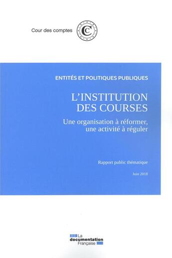 Couverture du livre « L'institution des courses, une organisation à réformer, une activité à réguler ; juin 2018 » de Cour Des Comptes aux éditions Documentation Francaise