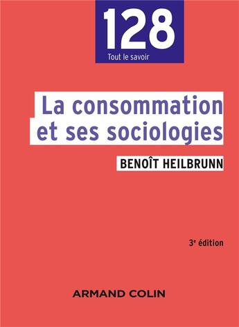 Couverture du livre « La consommation et ses sociologies (3e édition) » de Benoit Heilbrunn aux éditions Armand Colin