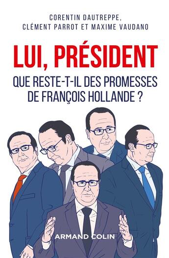 Couverture du livre « Lui, président ! ; que reste-t-il des promesses de Francois Hollande ? » de Maxime Vaudano et Corentin Dautreppe et Clement Parrot aux éditions Armand Colin