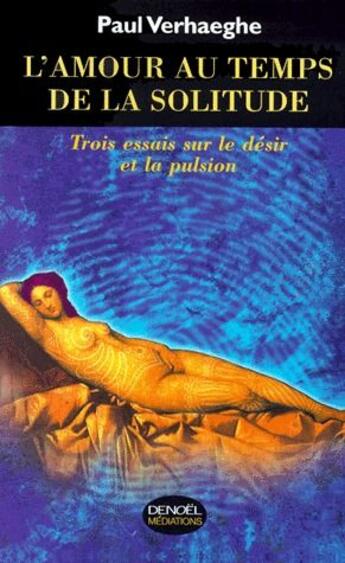 Couverture du livre « L'amour au temps de la solitude ; trois essais sur le désir et la pulsion » de Paul Verhaeghe aux éditions Denoel