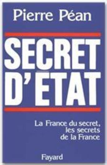 Couverture du livre « Secret d'Etat ; la France du secret, les secrets de la France » de Pierre Pean aux éditions Fayard