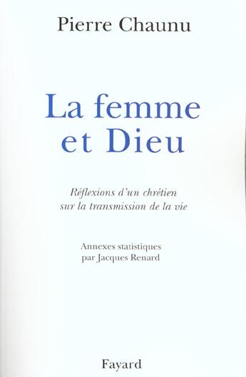 Couverture du livre « La Femme et Dieu : Réflexions d'un chrétien sur la transmission de la vie » de Pierre Chaunu aux éditions Fayard