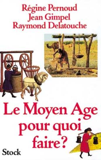 Couverture du livre « Le Moyen Age pour quoi faire ? » de Jean Gimpel et Régine Pernoud et Raymond Delatouche aux éditions Stock