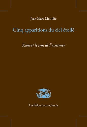 Couverture du livre « Cinq apparitions du ciel étoilé : Kant et le sens de l'existence » de Jean-Marc Mouillie aux éditions Belles Lettres