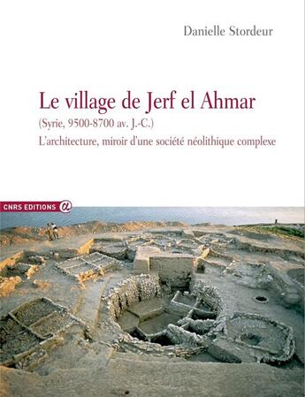 Couverture du livre « Le village de Jerf el Ahmar (Syrie, 9500-8700 av. J.-C.) ; l'architecture, miroir d'une société complexe » de Danielle Stordeur aux éditions Cnrs