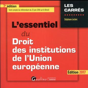 Couverture du livre « L'essentiel du droit des institutions de l'Union européenne 2017 » de Stephane Leclerc aux éditions Gualino