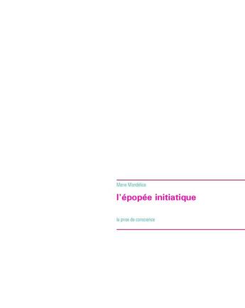 Couverture du livre « L'épopée initiatique ; la prise de conscience » de Marie Mondelice aux éditions Books On Demand