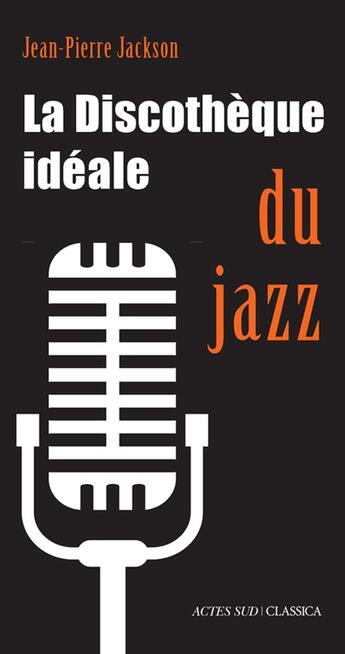 Couverture du livre « La discothèque idéale du jazz » de Jean-Pierre Jackson aux éditions Actes Sud