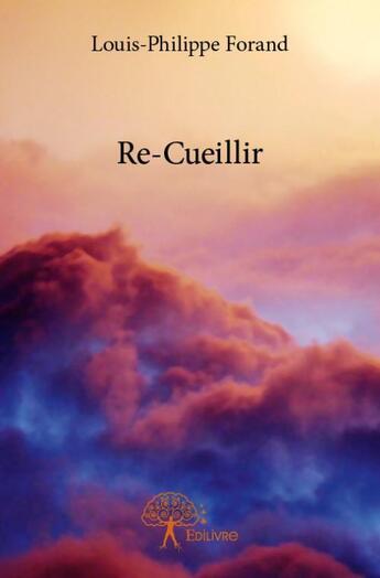 Couverture du livre « Re-cueillir » de Louis-Philippe Forand aux éditions Edilivre