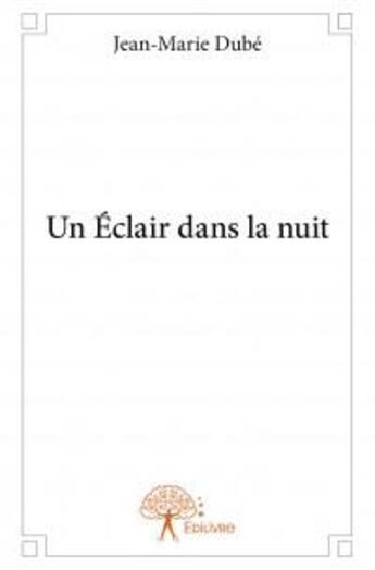 Couverture du livre « Un éclair dans la nuit » de Jean-Marie Dube aux éditions Edilivre