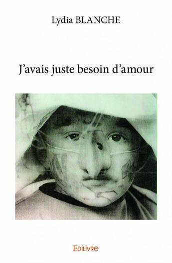 Couverture du livre « J'avais juste besoin d'amour » de Lydia Blanche aux éditions Edilivre