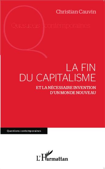 Couverture du livre « La fin du capitalisme et la nécessaire invention d'un monde nouveau » de Christian Cauvin aux éditions L'harmattan