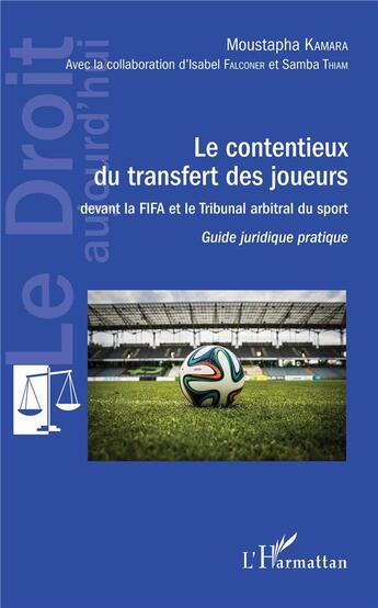 Couverture du livre « Le contentieux du transfert des joueurs ; devant la FIFA et le Tribunal arbitral du sport ; guide juridique et pratique » de Moustapha Kamara aux éditions L'harmattan