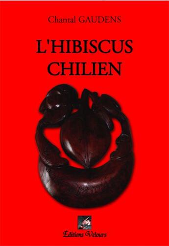 Couverture du livre « L'hibiscus chilien » de Chantal Gaudens aux éditions Velours