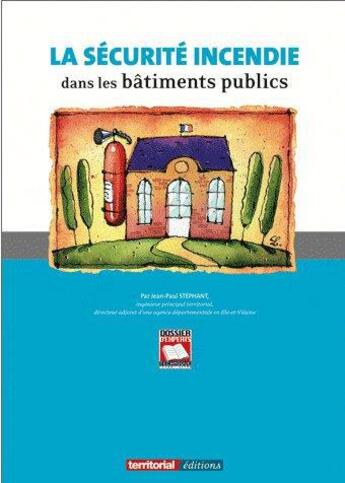 Couverture du livre « La sécurite incendie dans les bâtiments publics » de Jean-Paul Stephant aux éditions Territorial
