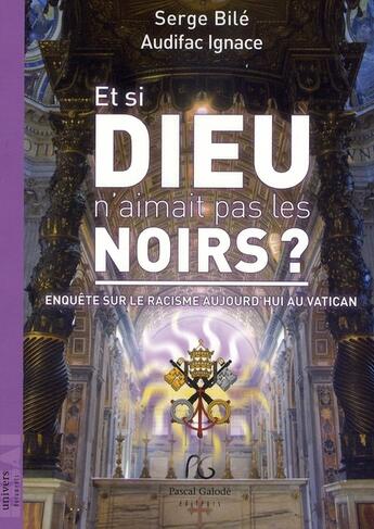 Couverture du livre « Et si Dieu n'aimait pas les noirs ? enquête sur le racisme aujourd'hui au Vatican » de Serge Bile et Ignace Audifac aux éditions Pascal Galode