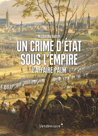 Couverture du livre « Un crime d'état sous l'empire ; l'affaire Palm » de Michel Kerautret aux éditions Vendemiaire