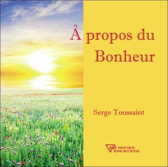Couverture du livre « À propos du bonheur » de Serge Toussaint aux éditions Diffusion Rosicrucienne