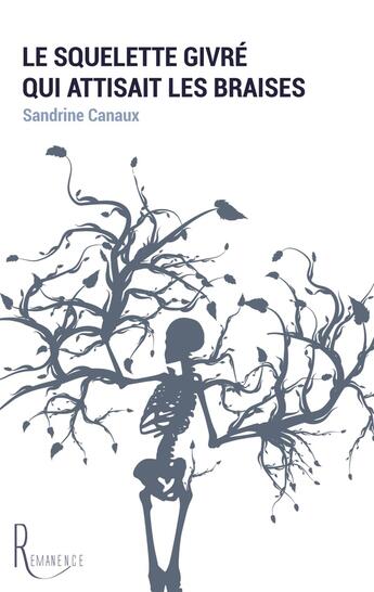 Couverture du livre « Le squelette givré qui attisait les braises » de Sandrine Canaux aux éditions La Remanence