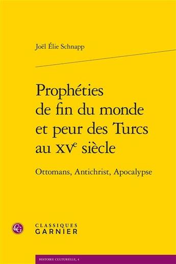 Couverture du livre « Prophéties de fin du monde et peur des Turcs au XVe siècle ; Ottomans, Antichrist, Apocalypse » de Joel Elie Schnapp aux éditions Classiques Garnier